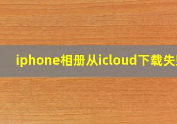 iphone相册从icloud下载失败