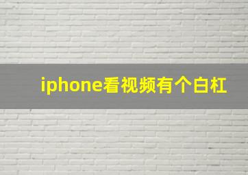 iphone看视频有个白杠