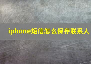 iphone短信怎么保存联系人