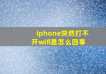 iphone突然打不开wifi是怎么回事