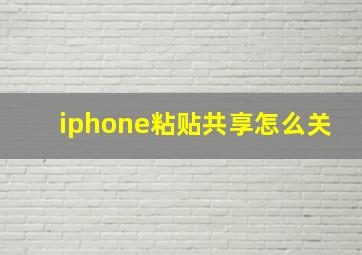 iphone粘贴共享怎么关