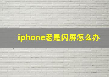 iphone老是闪屏怎么办