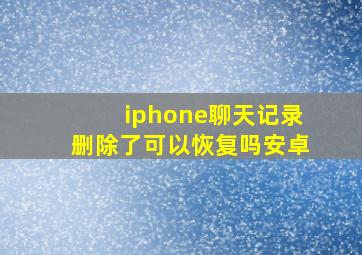 iphone聊天记录删除了可以恢复吗安卓