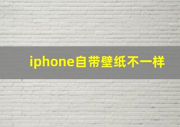 iphone自带壁纸不一样