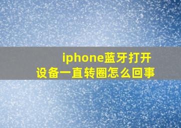 iphone蓝牙打开设备一直转圈怎么回事