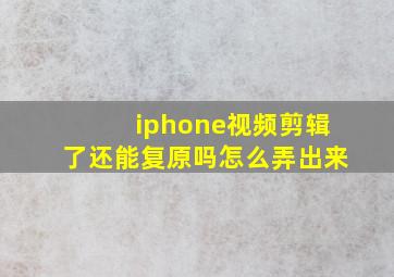 iphone视频剪辑了还能复原吗怎么弄出来