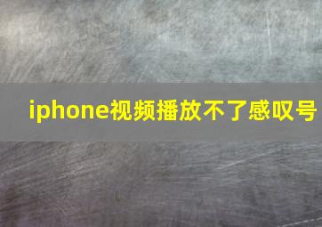 iphone视频播放不了感叹号