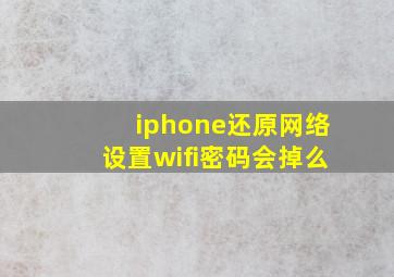 iphone还原网络设置wifi密码会掉么