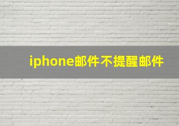 iphone邮件不提醒邮件