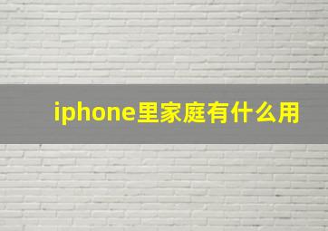 iphone里家庭有什么用