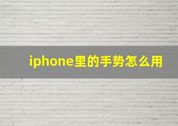 iphone里的手势怎么用