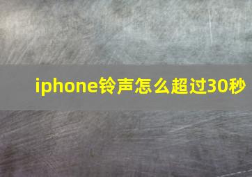 iphone铃声怎么超过30秒