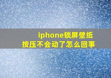 iphone锁屏壁纸按压不会动了怎么回事