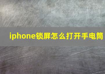 iphone锁屏怎么打开手电筒