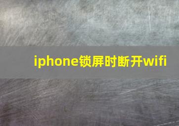 iphone锁屏时断开wifi