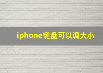 iphone键盘可以调大小