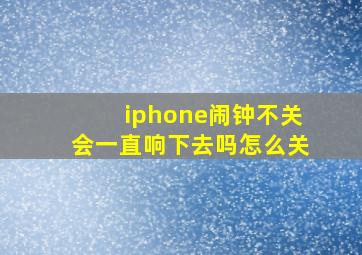 iphone闹钟不关会一直响下去吗怎么关