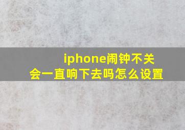 iphone闹钟不关会一直响下去吗怎么设置