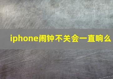 iphone闹钟不关会一直响么