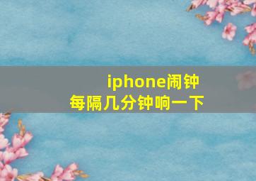 iphone闹钟每隔几分钟响一下