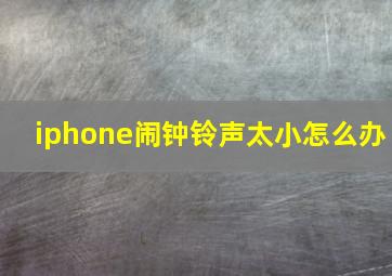 iphone闹钟铃声太小怎么办