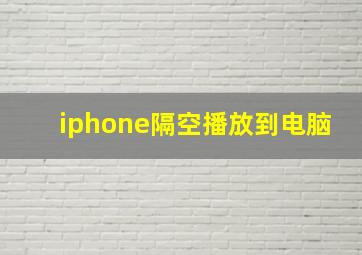 iphone隔空播放到电脑