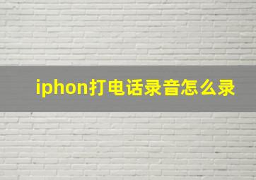 iphon打电话录音怎么录