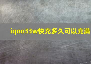 iqoo33w快充多久可以充满