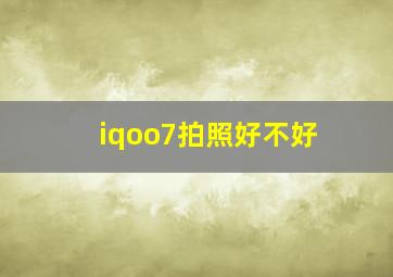 iqoo7拍照好不好