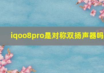 iqoo8pro是对称双扬声器吗