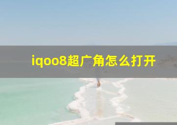 iqoo8超广角怎么打开