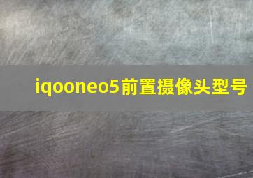 iqooneo5前置摄像头型号