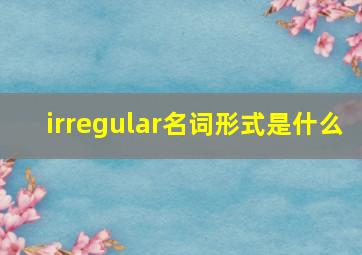 irregular名词形式是什么