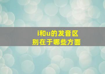 i和u的发音区别在于哪些方面