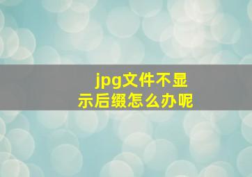 jpg文件不显示后缀怎么办呢