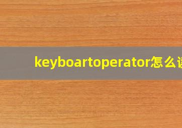 keyboartoperator怎么读