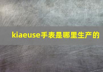 kiaeuse手表是哪里生产的