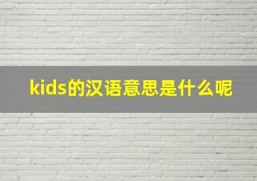 kids的汉语意思是什么呢