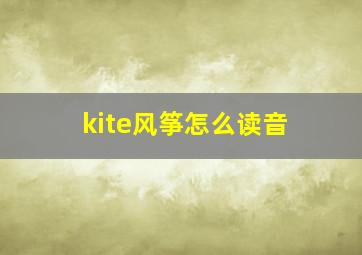 kite风筝怎么读音