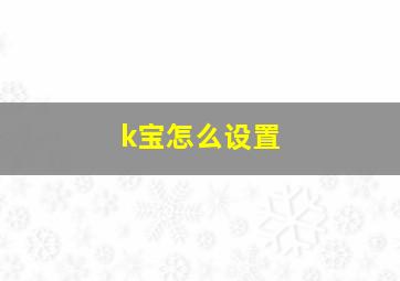 k宝怎么设置