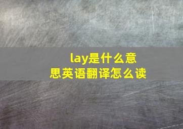 lay是什么意思英语翻译怎么读