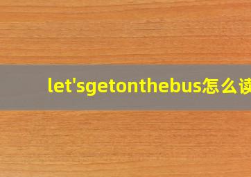 let'sgetonthebus怎么读