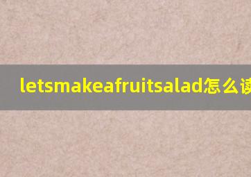 letsmakeafruitsalad怎么读语音