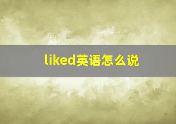 liked英语怎么说