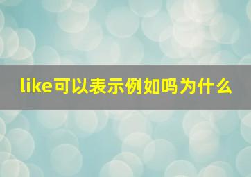 like可以表示例如吗为什么