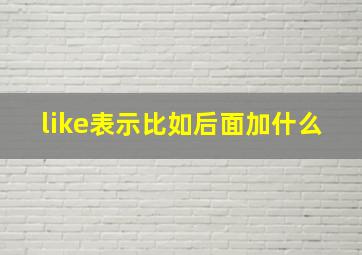 like表示比如后面加什么