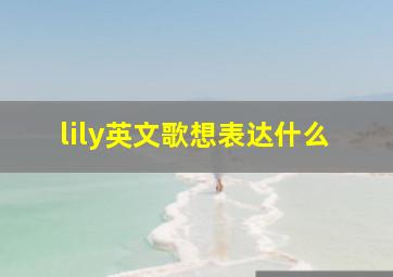 lily英文歌想表达什么