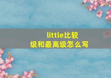 little比较级和最高级怎么写