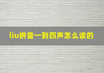 liu拼音一到四声怎么读的