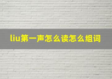 liu第一声怎么读怎么组词